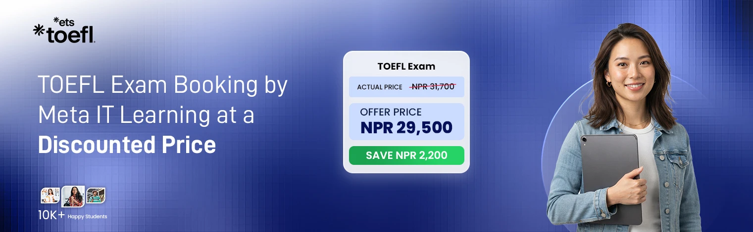 ETS TOEFL - TOEFL exam booking by Meta IT Learning at a discounted price. TOEFL exam: actual price NPR 31,700, offer price NPR 29,500 - save NPR 2,200. 10K+ happy students.
